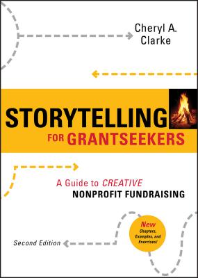 Storytelling for Grantseekers. A Guide to Creative Nonprofit Fundraising - Cheryl Clarke A. 