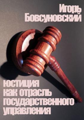 Юстиция как отрасль государственного управления - Игорь Бовсуновский 