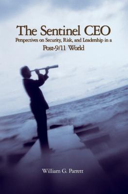 The Sentinel CEO. Perspectives on Security, Risk, and Leadership in a Post-9/11 World - William Parrett G. 