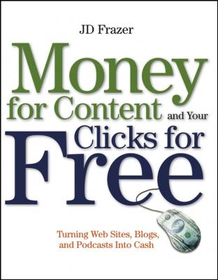 Money For Content and Your Clicks For Free. Turning Web Sites, Blogs, and Podcasts Into Cash - J. Frazer D. 