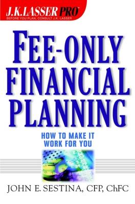 Fee-Only Financial Planning. How to Make It Work for You - John Sestina E. 