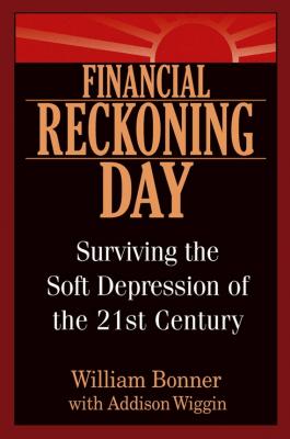 Financial Reckoning Day. Surviving the Soft Depression of the 21st Century - Will  Bonner 