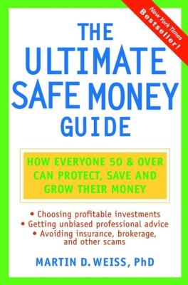 The Ultimate Safe Money Guide. How Everyone 50 and Over Can Protect, Save, and Grow Their Money - Martin D. Weiss 