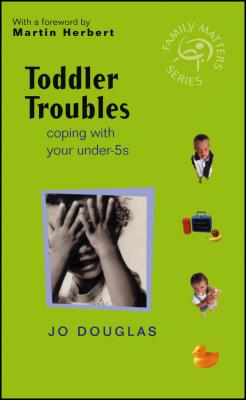 Toddler Troubles. Coping with Your Under-5s - Jo  Douglas 