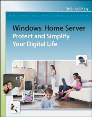 Windows Home Server. Protect and Simplify your Digital Life - Rick  Hallihan 