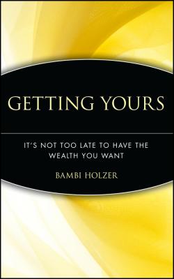 Getting Yours. It's Not Too Late to Have the Wealth You Want - Bambi  Holzer 