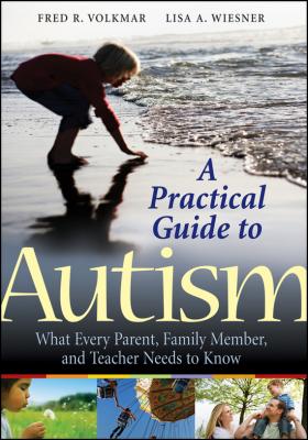 A Practical Guide to Autism. What Every Parent, Family Member, and Teacher Needs to Know - Fred Volkmar R. 