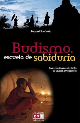 Budismo, escuela de sabiduría. Las enseñanzas de Buda, su moral, su filosofía - Bernard Baudouin 