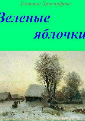 Зелёные яблочки - Татьяна Анатольевна Хрисанфова 