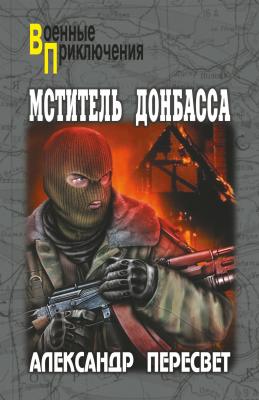 Мститель Донбасса - Александр Пересвет Военные приключения