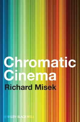 Chromatic Cinema. A History of Screen Color - Richard  Misek 