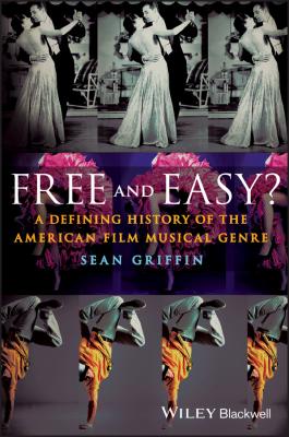 Free and Easy? A Defining History of the American Film Musical Genre - Sean  Griffin 
