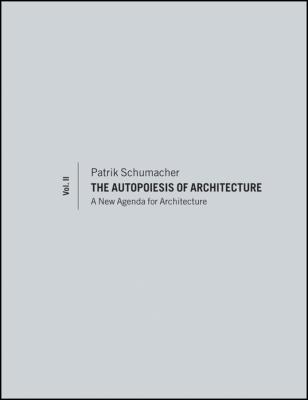 The Autopoiesis of Architecture, Volume II. A New Agenda for Architecture - Patrik  Schumacher 
