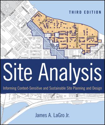 Site Analysis. Informing Context-Sensitive and Sustainable Site Planning and Design - James A. LaGro, Jr. 