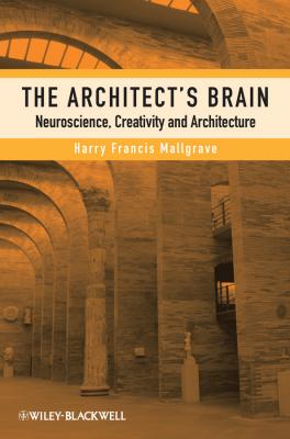 The Architect's Brain. Neuroscience, Creativity, and Architecture - Harry Mallgrave Francis 