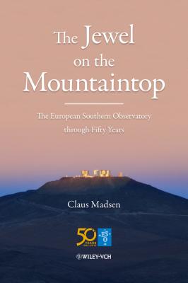The Jewel on the Mountaintop. The European Southern Observatory through Fifty Years - Claus  Madsen 