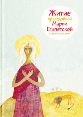 Житие преподобной Марии Египетской в пересказе для детей - Александр Ткаченко 