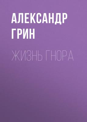 Жизнь Гнора - Александр Грин 