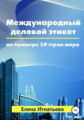 Международный деловой этикет на примере 10 стран мира - Елена Сергеевна Игнатьева 