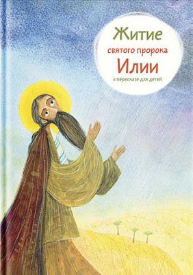 Житие святого пророка Илии в пересказе для детей - Татьяна Коршунова 
