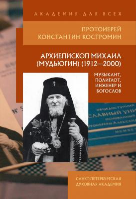 Архиепископ Михаил (Мудьюгин) (1912–2000): музыкант, полиглот, инженер и богослов - Протоиерей Константин Костромин 