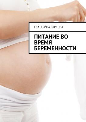 Питание во время беременности - Екатерина Буркова 