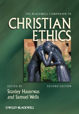 The Blackwell Companion to Christian Ethics - Wells Samuel 