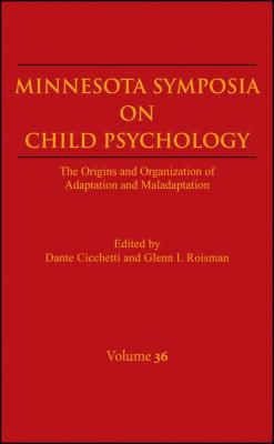 Minnesota Symposia on Child Psychology, Volume 36. The Origins and Organization of Adaptation and Maladaptation - Cicchetti Dante 