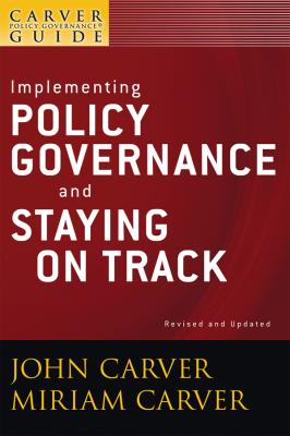 A Carver Policy Governance Guide, Implementing Policy Governance and Staying on Track - Carver Miriam Mayhew 