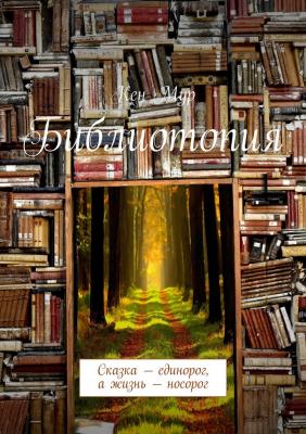 Библиотопия. Сказка – единорог, а жизнь – носорог - Кен Мур 