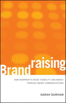Brandraising. How Nonprofits Raise Visibility and Money Through Smart Communications - Sarah  Durham 