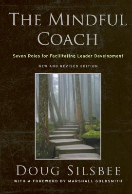The Mindful Coach. Seven Roles for Facilitating Leader Development - Doug  Silsbee 