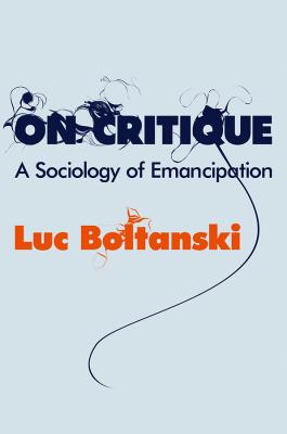 On Critique. A Sociology of Emancipation - Luc  Boltanski 