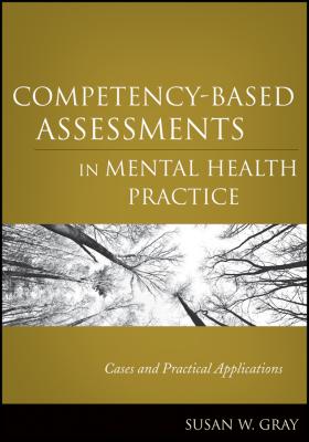 Competency-Based Assessments in Mental Health Practice. Cases and Practical Applications - Susan Gray W. 