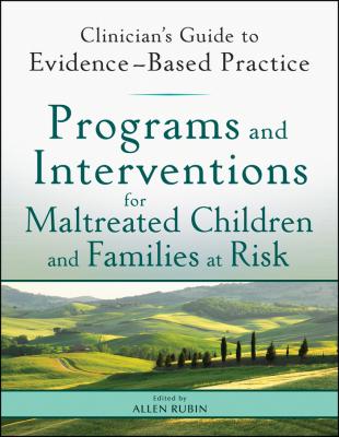 Programs and Interventions for Maltreated Children and Families at Risk. Clinician's Guide to Evidence-Based Practice - Allen  Rubin 