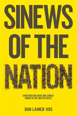 Sinews of the Nation. Constructing Irish and Zionist Bonds in the United States - Dan  Lainer-Vos 