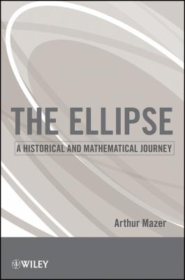 The Ellipse. A Historical and Mathematical Journey - Arthur  Mazer 