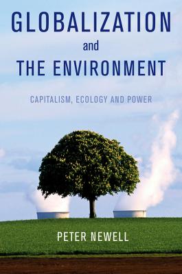 Globalization and the Environment. Capitalism, Ecology and Power - Peter  Newell 