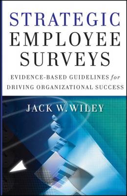 Strategic Employee Surveys. Evidence-based Guidelines for Driving Organizational Success - Jack  Wiley 