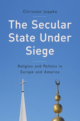 The Secular State Under Siege. Religion and Politics in Europe and America - Christian  Joppke 