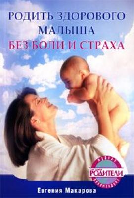 Родить здорового малыша без боли и страха - Екатерина Васильевна Макарова 