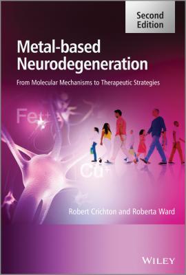 Metal-Based Neurodegeneration. From Molecular Mechanisms to Therapeutic Strategies - Crichton Robert 
