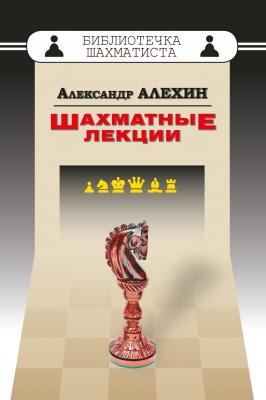 Шахматные лекции - Александр Алехин Библиотечка шахматиста