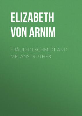 Fräulein Schmidt and Mr. Anstruther - Elizabeth von Arnim 