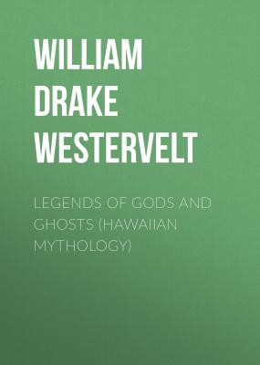 Legends of Gods and Ghosts (Hawaiian Mythology) - William Drake Westervelt 