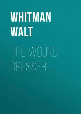 The Wound Dresser - Уолт Уитмен 
