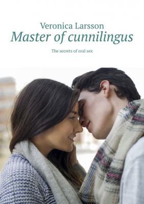 Master of cunnilingus. The secrets of oral sex - Veronica Larsson 