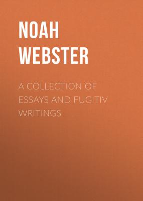 A Collection of Essays and Fugitiv Writings - Noah Webster 