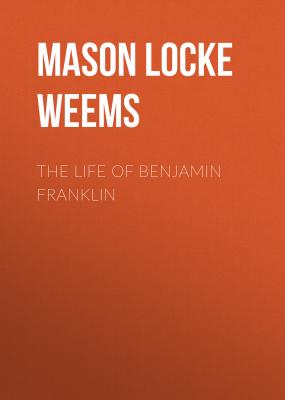 The Life of Benjamin Franklin - Mason Locke Weems 