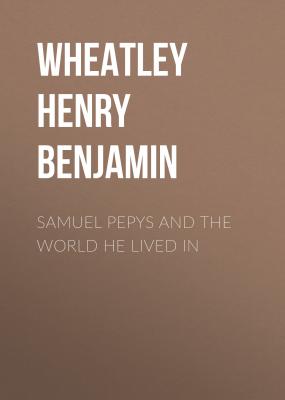 Samuel Pepys and the World He Lived In - Wheatley Henry Benjamin 